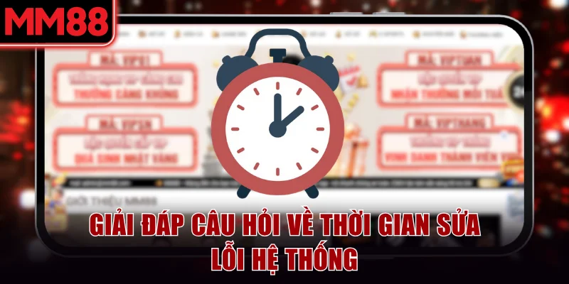 Giải đáp câu hỏi về thời gian MM88 sửa lỗi hệ thống