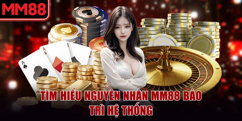 Tìm hiểu nguyên nhân MM88 bảo trì hệ thống